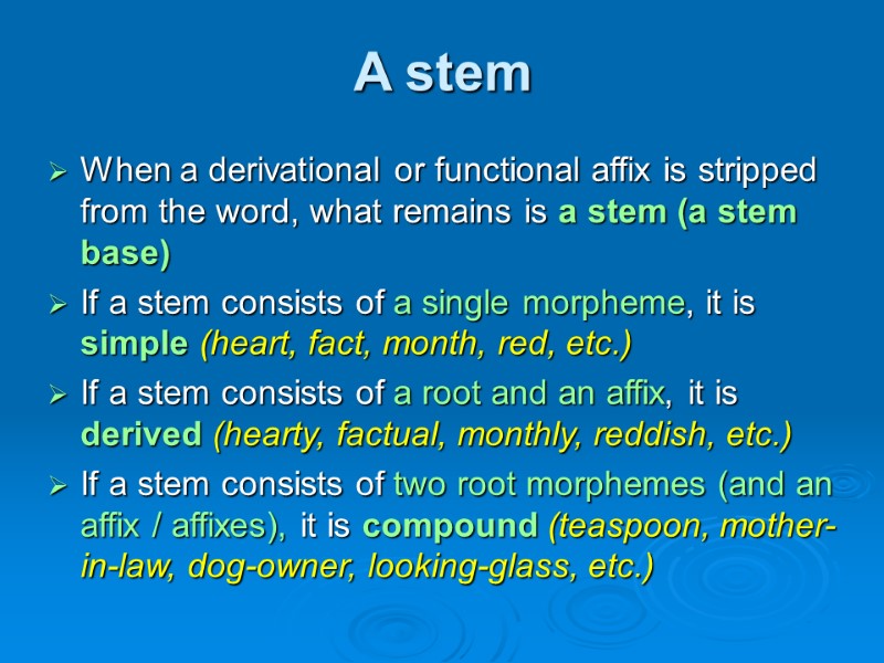 A stem When a derivational or functional affix is stripped from the word, what
